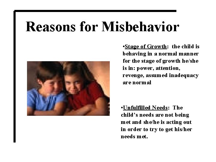 Reasons for Misbehavior • Stage of Growth: the child is behaving in a normal