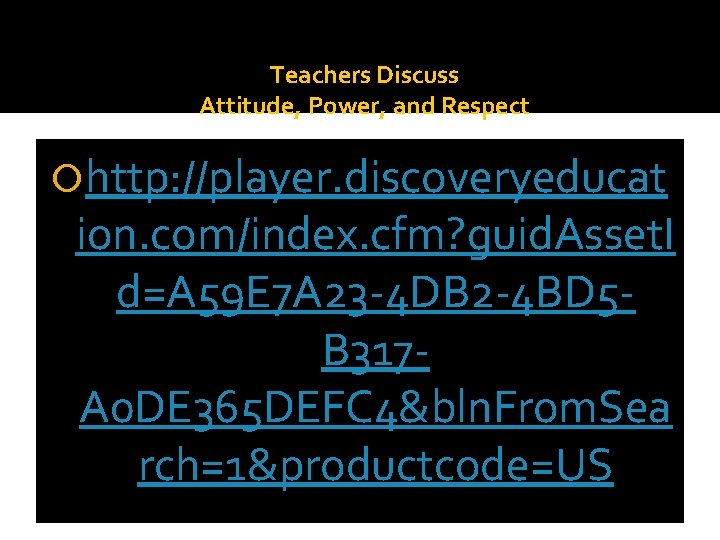 Teachers Discuss Attitude, Power, and Respect http: //player. discoveryeducat ion. com/index. cfm? guid. Asset.