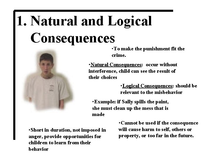 1. Natural and Logical Consequences • To make the punishment fit the crime. •