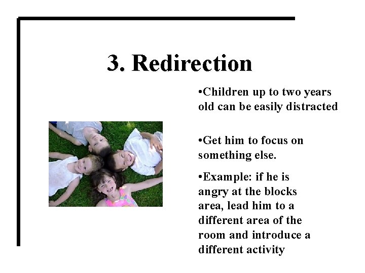 3. Redirection • Children up to two years old can be easily distracted •