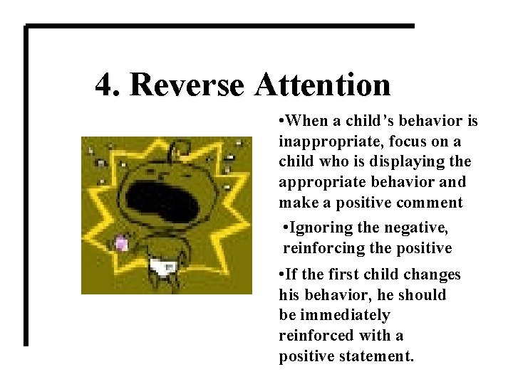4. Reverse Attention • When a child’s behavior is inappropriate, focus on a child