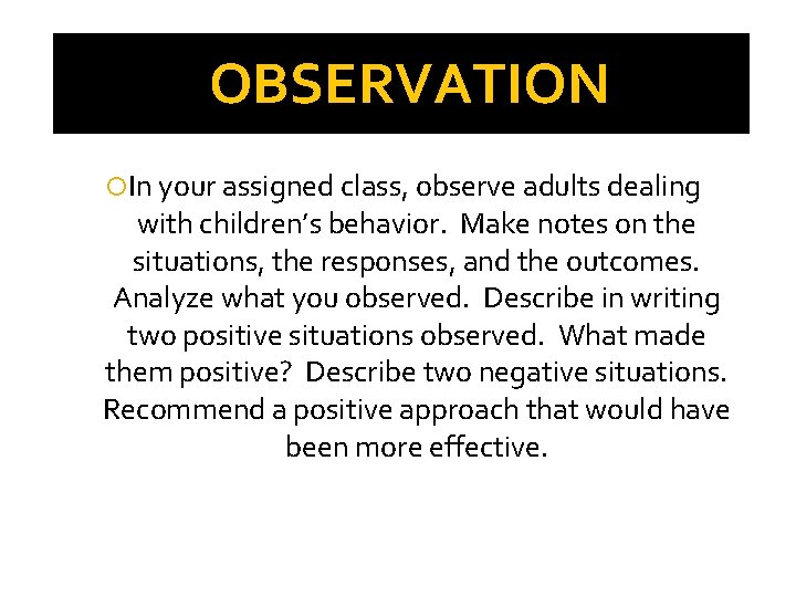 OBSERVATION In your assigned class, observe adults dealing with children’s behavior. Make notes on