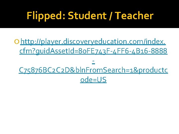 Flipped: Student / Teacher http: //player. discoveryeducation. com/index. cfm? guid. Asset. Id=80 FE 743