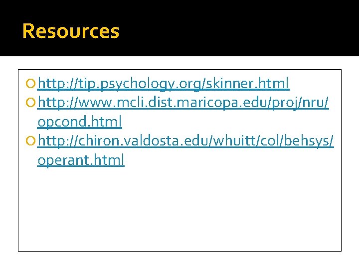 Resources http: //tip. psychology. org/skinner. html http: //www. mcli. dist. maricopa. edu/proj/nru/ opcond. html