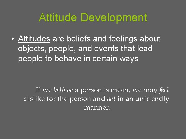 Attitude Development • Attitudes are beliefs and feelings about objects, people, and events that