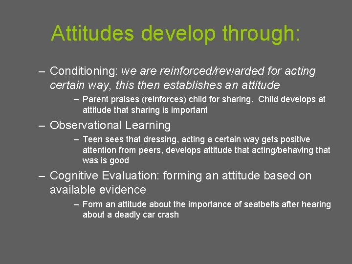 Attitudes develop through: – Conditioning: we are reinforced/rewarded for acting certain way, this then