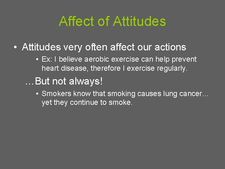 Affect of Attitudes • Attitudes very often affect our actions • Ex: I believe