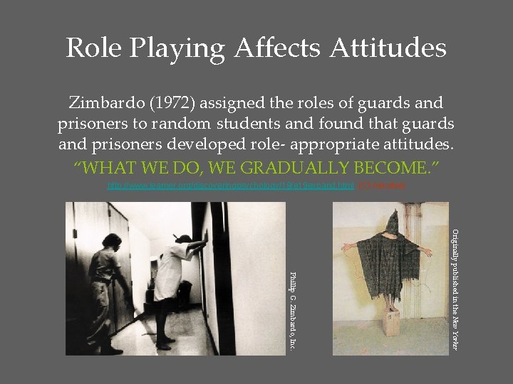 Role Playing Affects Attitudes Zimbardo (1972) assigned the roles of guards and prisoners to
