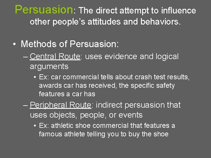 Persuasion: The direct attempt to influence other people’s attitudes and behaviors. • Methods of