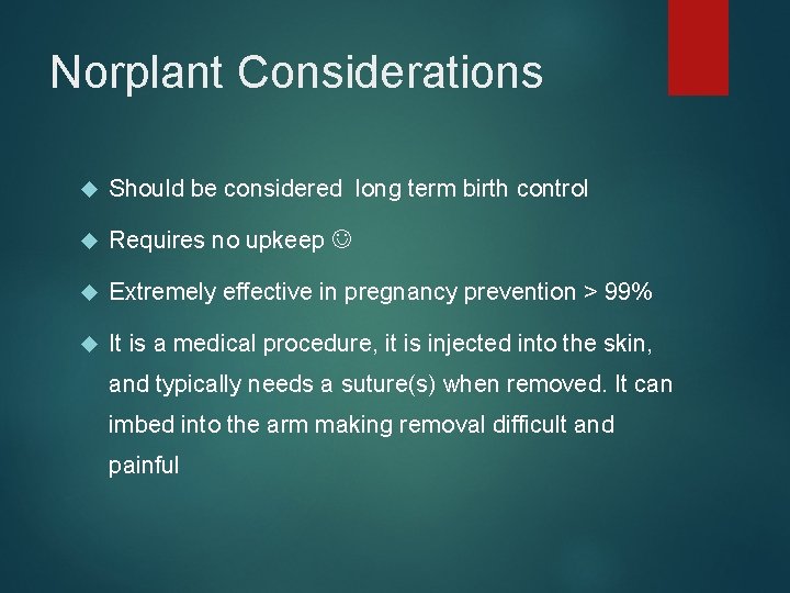 Norplant Considerations Should be considered long term birth control Requires no upkeep Extremely effective