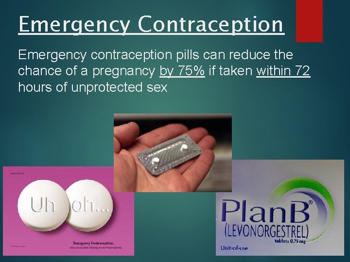 Emergency Contraception Emergency contraception pills can reduce the chance of a pregnancy by 75%
