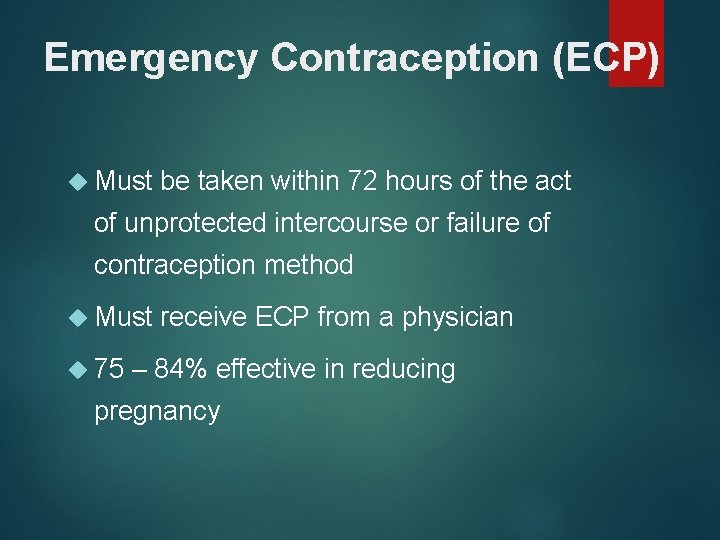 Emergency Contraception (ECP) Must be taken within 72 hours of the act of unprotected