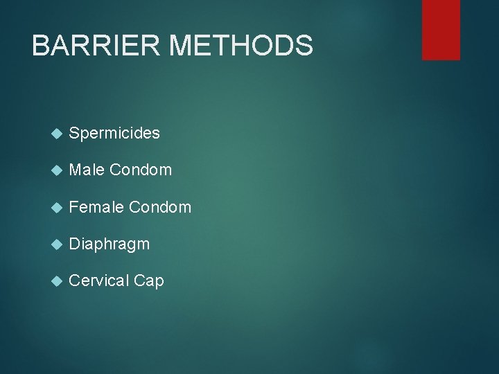 BARRIER METHODS Spermicides Male Condom Female Condom Diaphragm Cervical Cap 