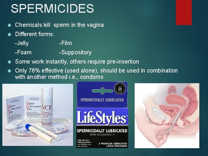 SPERMICIDES Chemicals kill sperm in the vagina Different forms: -Jelly -Film -Foam -Suppository Some