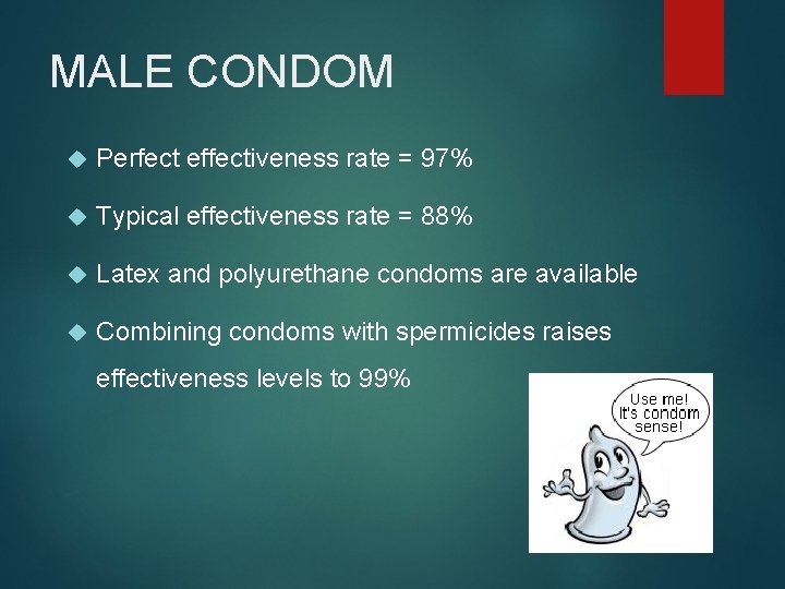 MALE CONDOM Perfect effectiveness rate = 97% Typical effectiveness rate = 88% Latex and