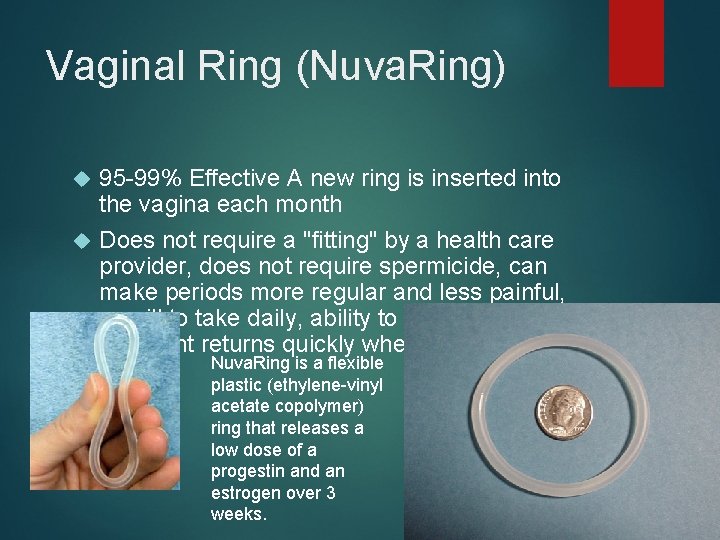 Vaginal Ring (Nuva. Ring) 95 -99% Effective A new ring is inserted into the