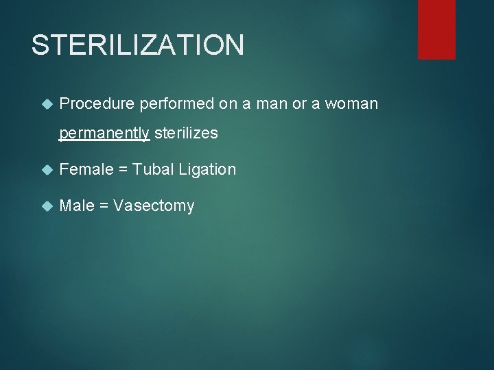 STERILIZATION Procedure performed on a man or a woman permanently sterilizes Female = Tubal