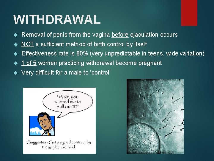 WITHDRAWAL Removal of penis from the vagina before ejaculation occurs NOT a sufficient method