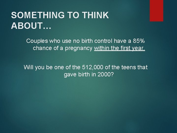 SOMETHING TO THINK ABOUT… Couples who use no birth control have a 85% chance