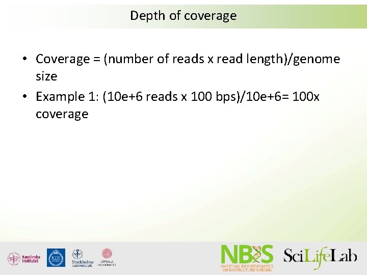 Depth of coverage • Coverage = (number of reads x read length)/genome size •