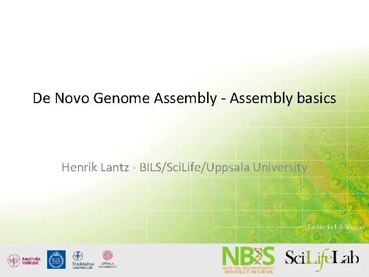 De Novo Genome Assembly - Assembly basics Henrik Lantz - BILS/Sci. Life/Uppsala University 