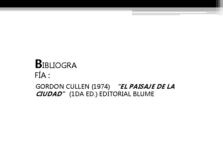 BIBLIOGRA FÍA : GORDON CULLEN (1974) “EL PAISAJE DE LA CIUDAD” (1 DA ED.