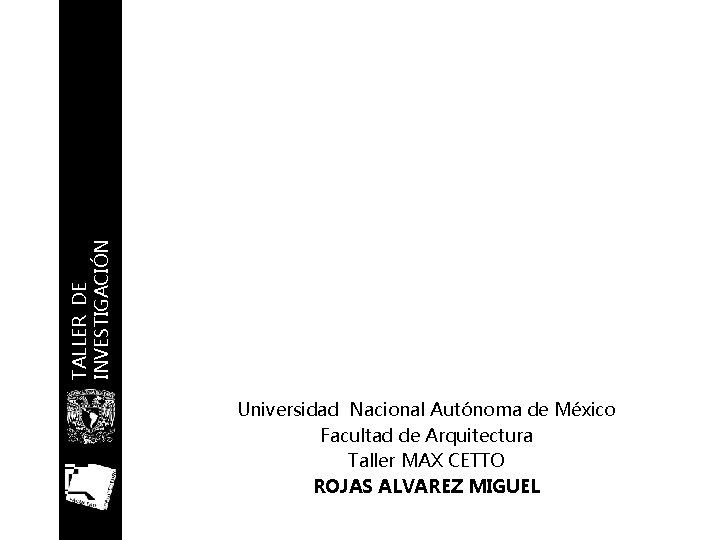 TALLER DE INVESTIGACIÓN Universidad Nacional Autónoma de México Facultad de Arquitectura Taller MAX CETTO