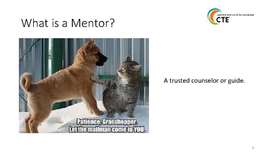 What is a Mentor? A trusted counselor or guide. 9 