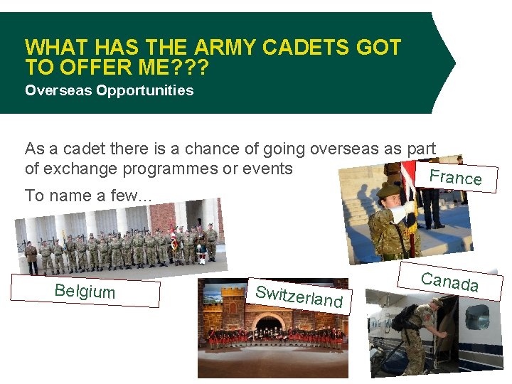 WHAT HAS THE ARMY CADETS GOT TO OFFER ME? ? ? Overseas Opportunities As