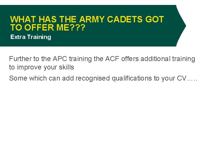 WHAT HAS THE ARMY CADETS GOT TO OFFER ME? ? ? Extra Training Further