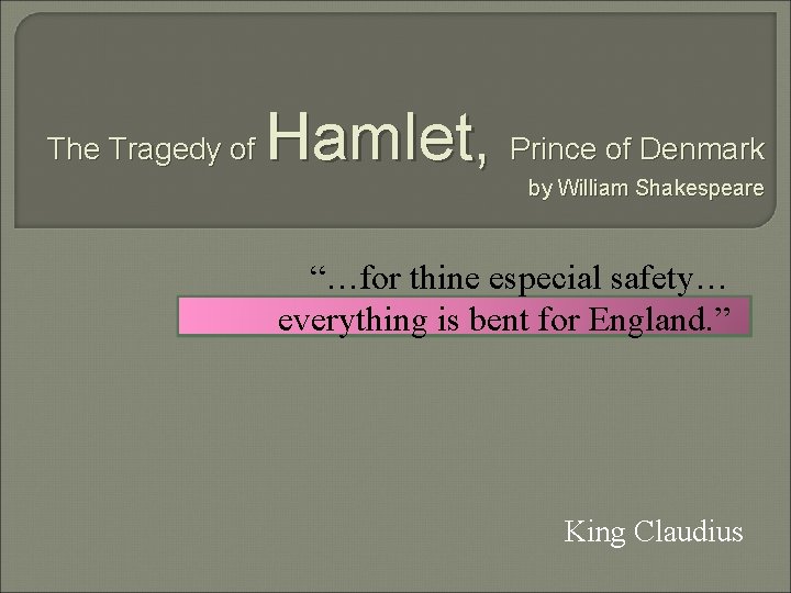 The Tragedy of Hamlet, Prince of Denmark by William Shakespeare “…for thine especial safety…