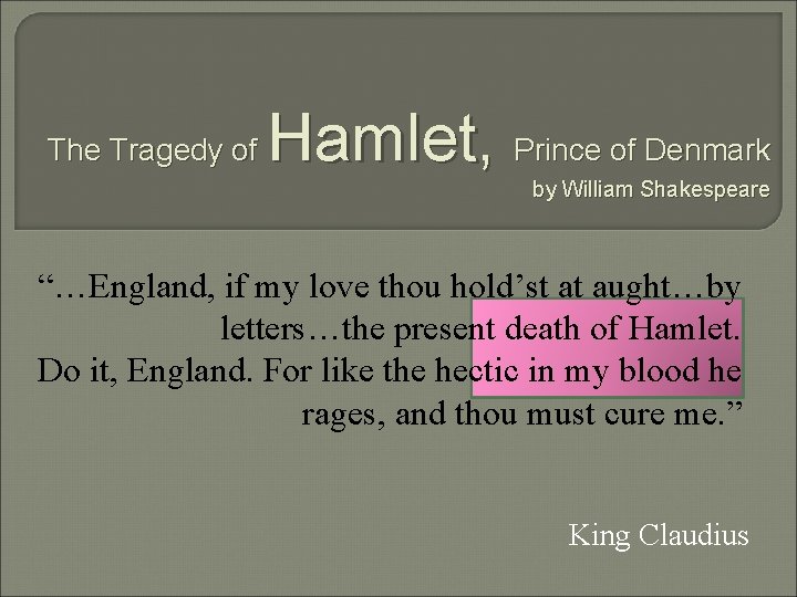 The Tragedy of Hamlet, Prince of Denmark by William Shakespeare “…England, if my love