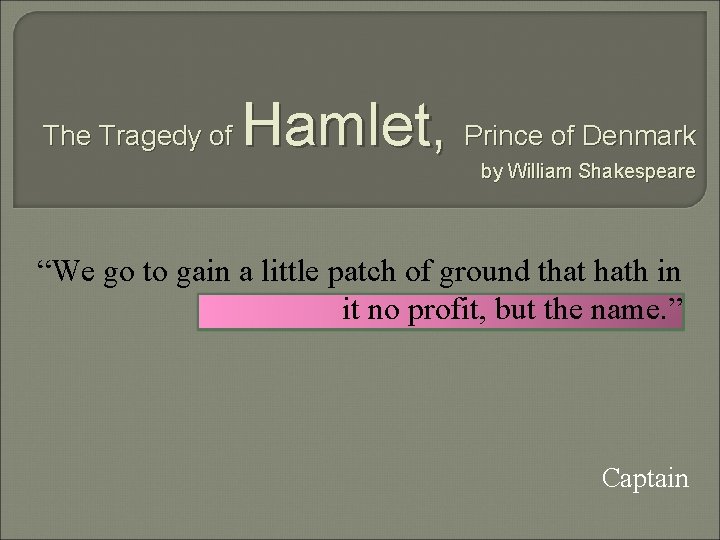 The Tragedy of Hamlet, Prince of Denmark by William Shakespeare “We go to gain