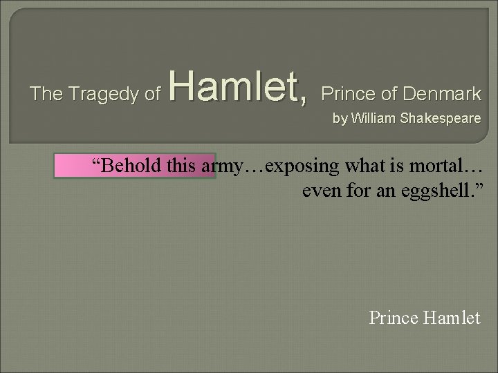 The Tragedy of Hamlet, Prince of Denmark by William Shakespeare “Behold this army…exposing what
