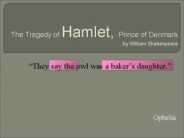 The Tragedy of Hamlet, Prince of Denmark by William Shakespeare “They say the owl