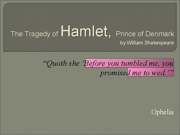 The Tragedy of Hamlet, Prince of Denmark by William Shakespeare “Quoth she ‘Before you