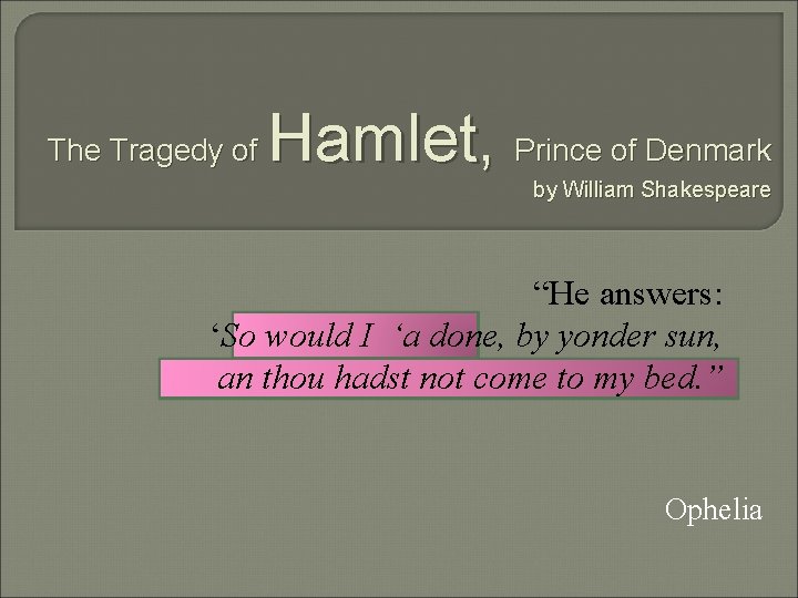 The Tragedy of Hamlet, Prince of Denmark by William Shakespeare “He answers: ‘So would