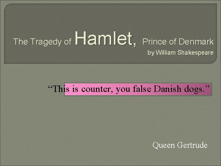 The Tragedy of Hamlet, Prince of Denmark by William Shakespeare “This is counter, you