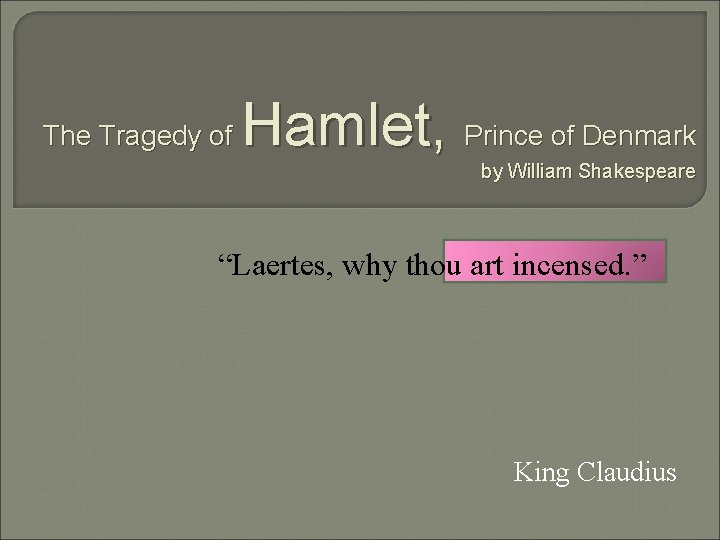 The Tragedy of Hamlet, Prince of Denmark by William Shakespeare “Laertes, why thou art