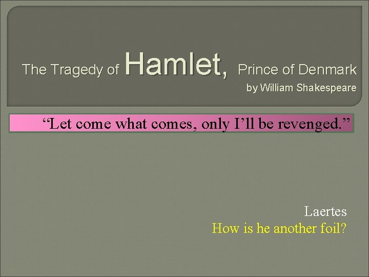 The Tragedy of Hamlet, Prince of Denmark by William Shakespeare “Let come what comes,