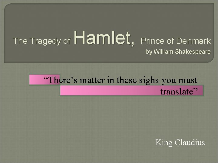 The Tragedy of Hamlet, Prince of Denmark by William Shakespeare “There’s matter in these