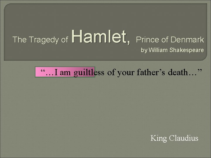 The Tragedy of Hamlet, Prince of Denmark by William Shakespeare “…I am guiltless of