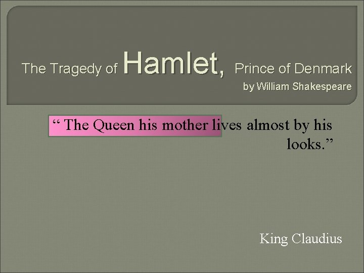 The Tragedy of Hamlet, Prince of Denmark by William Shakespeare “ The Queen his