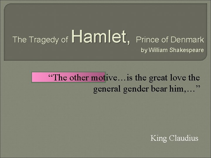 The Tragedy of Hamlet, Prince of Denmark by William Shakespeare “The other motive…is the