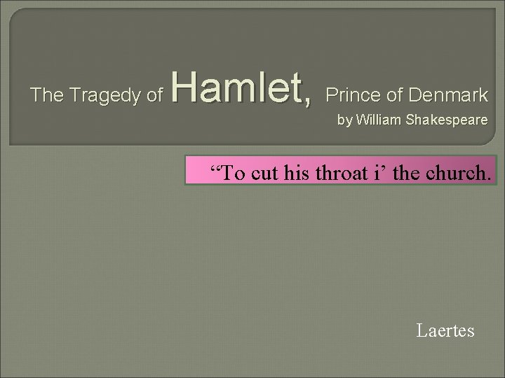 The Tragedy of Hamlet, Prince of Denmark by William Shakespeare “To cut his throat