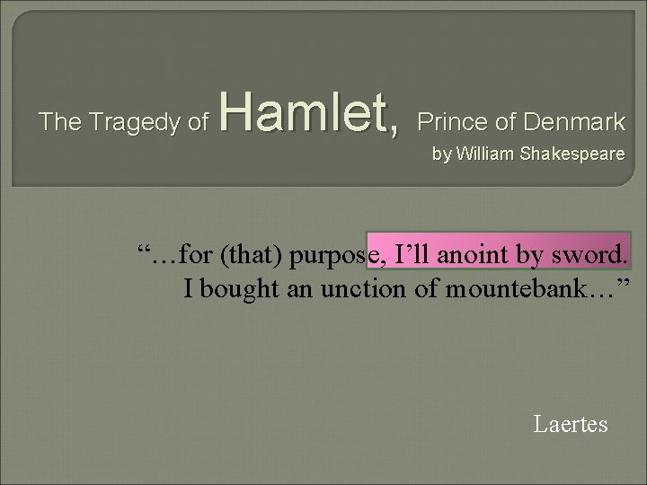 The Tragedy of Hamlet, Prince of Denmark by William Shakespeare “…for (that) purpose, I’ll