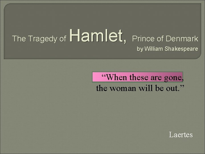 The Tragedy of Hamlet, Prince of Denmark by William Shakespeare “When these are gone,