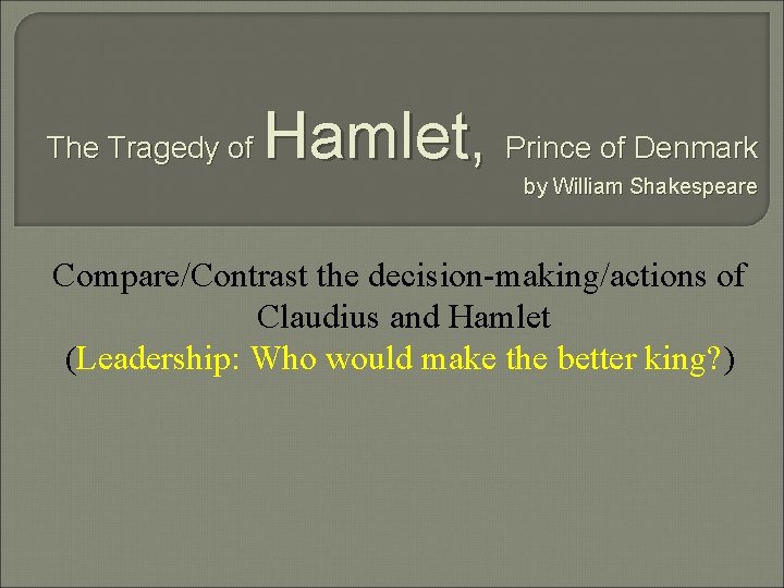 The Tragedy of Hamlet, Prince of Denmark by William Shakespeare Compare/Contrast the decision-making/actions of