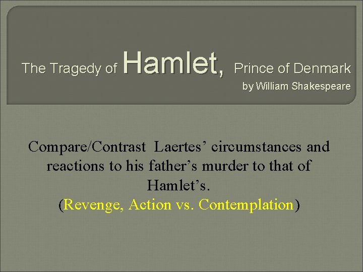 The Tragedy of Hamlet, Prince of Denmark by William Shakespeare Compare/Contrast Laertes’ circumstances and