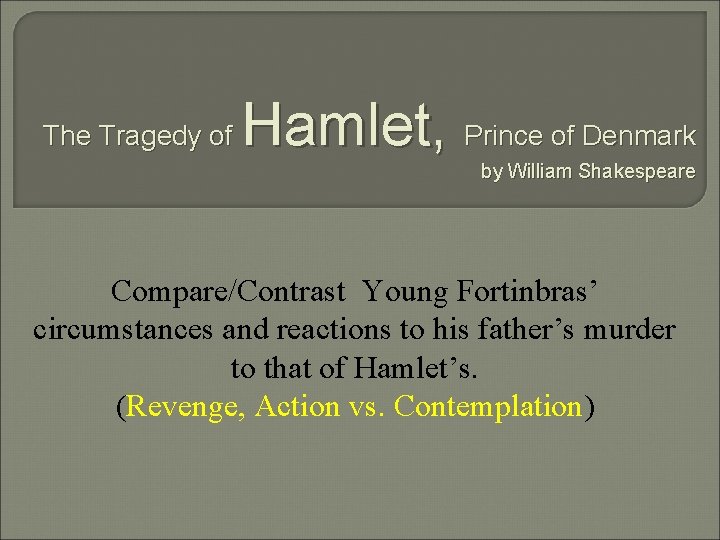 The Tragedy of Hamlet, Prince of Denmark by William Shakespeare Compare/Contrast Young Fortinbras’ circumstances